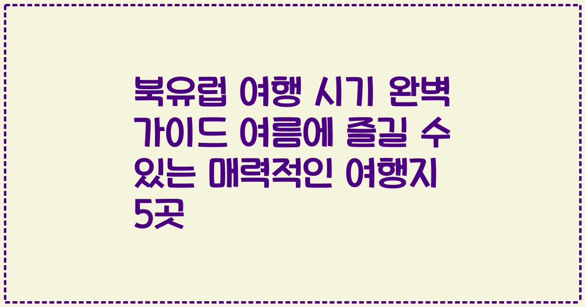 북유럽 여행 시기 완벽 가이드 여름에 즐길 수 있는 매력적인 여행지 5곳