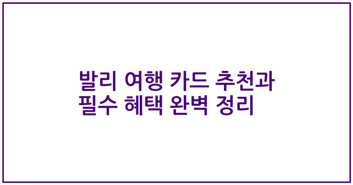 발리 여행 카드 추천과 필수 혜택 완벽 정리
