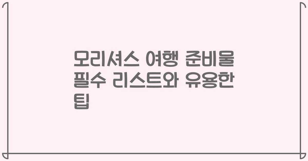 모리셔스 여행 준비물 필수 리스트와 유용한 팁