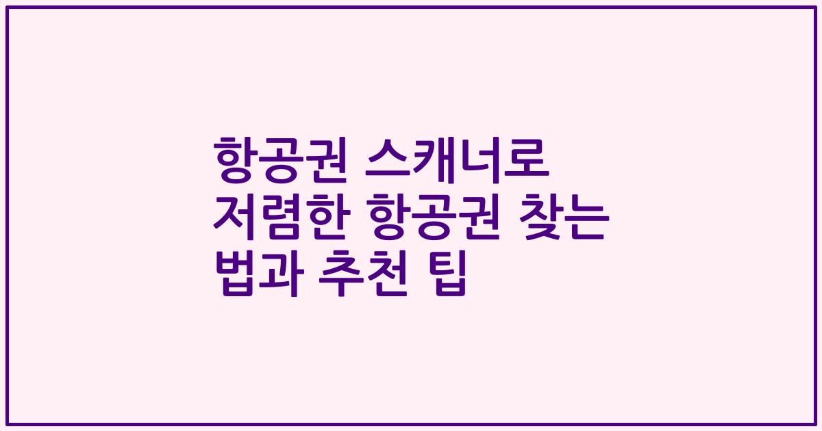 항공권 스캐너로 저렴한 항공권 찾는 법과 추천 팁