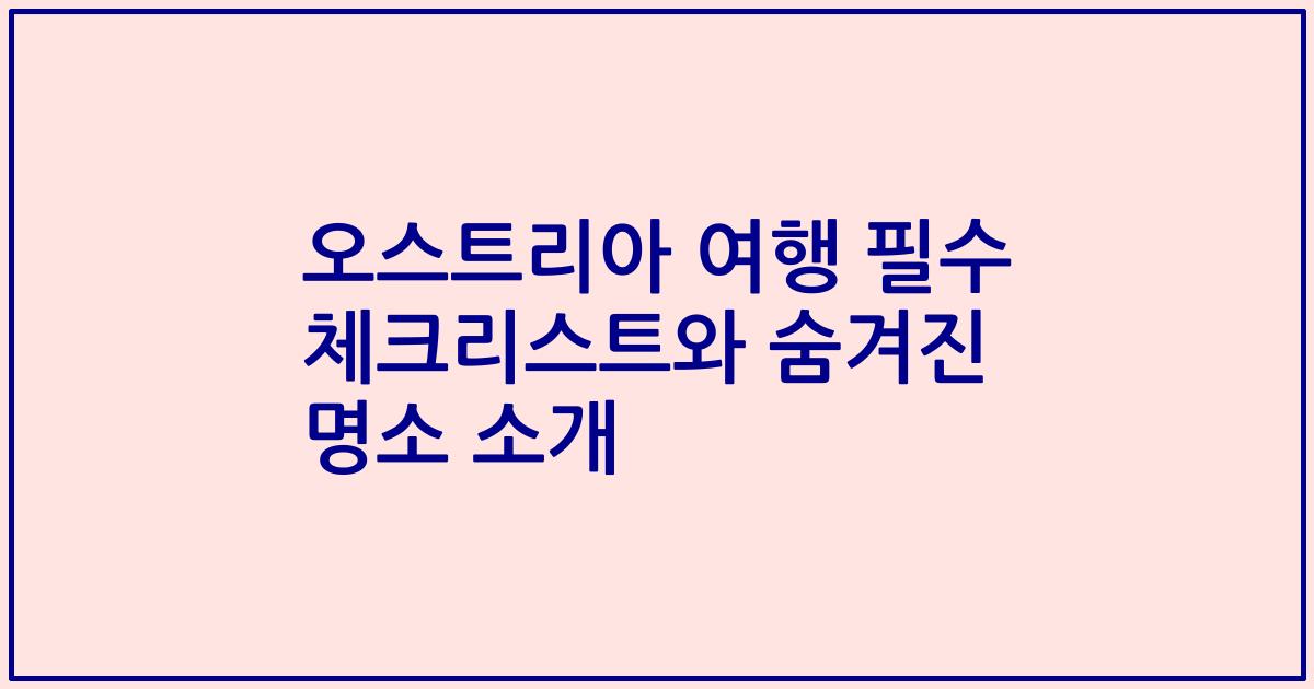 오스트리아 여행 필수 체크리스트와 숨겨진 명소 소개
