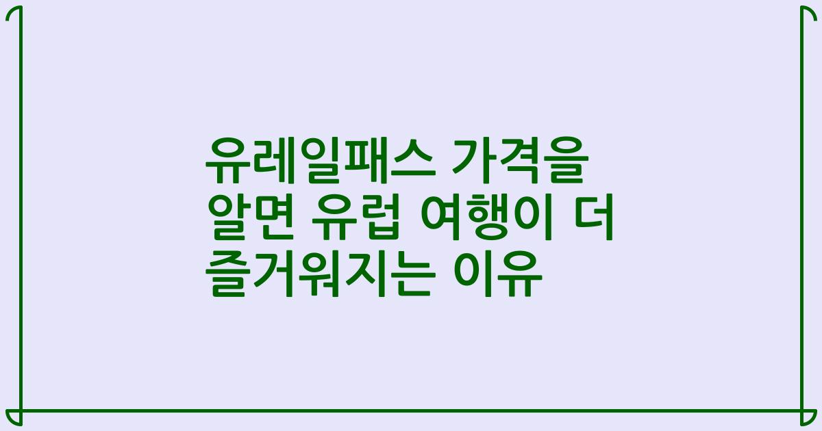 유레일패스 가격을 알면 유럽 여행이 더 즐거워지는 이유