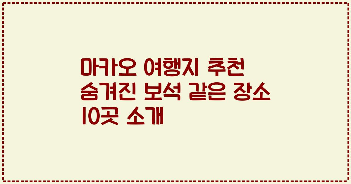 마카오 여행지 추천 숨겨진 보석 같은 장소 10곳 소개