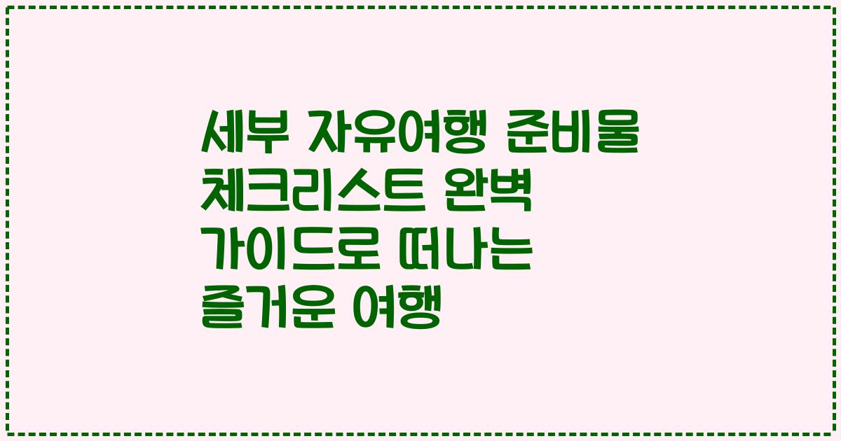 세부 자유여행 준비물 체크리스트 완벽 가이드로 떠나는 즐거운 여행