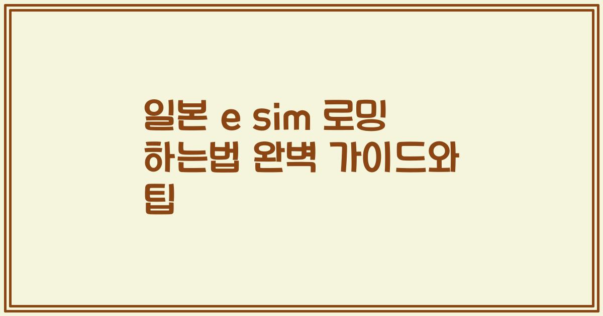 일본 e sim 로밍 하는법 완벽 가이드와 팁