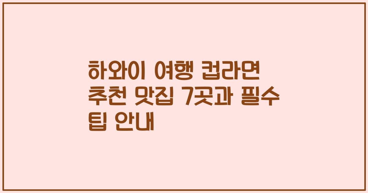 하와이 여행 컵라면 추천 맛집 7곳과 필수 팁 안내