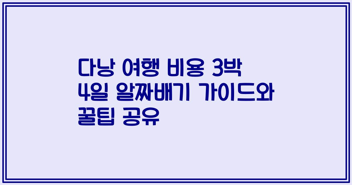 다낭 여행 비용 3박 4일 알짜배기 가이드와 꿀팁 공유