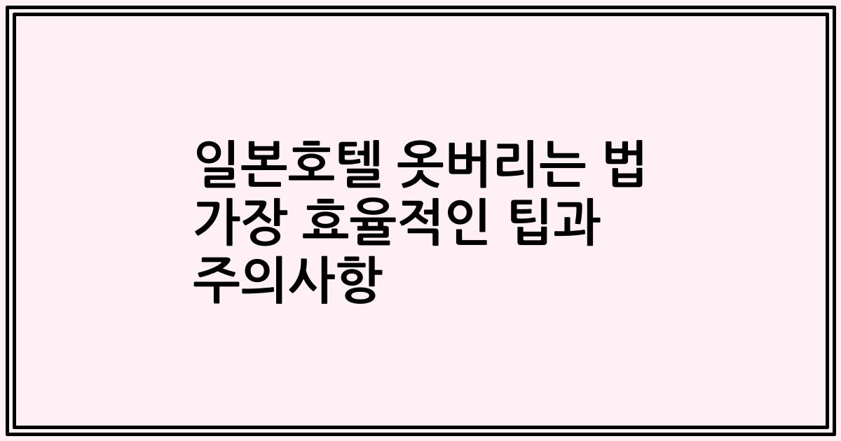 일본호텔 옷버리는 법 가장 효율적인 팁과 주의사항