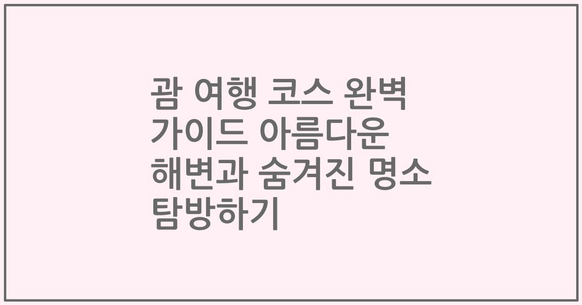 괌 여행 코스 완벽 가이드 아름다운 해변과 숨겨진 명소 탐방하기
