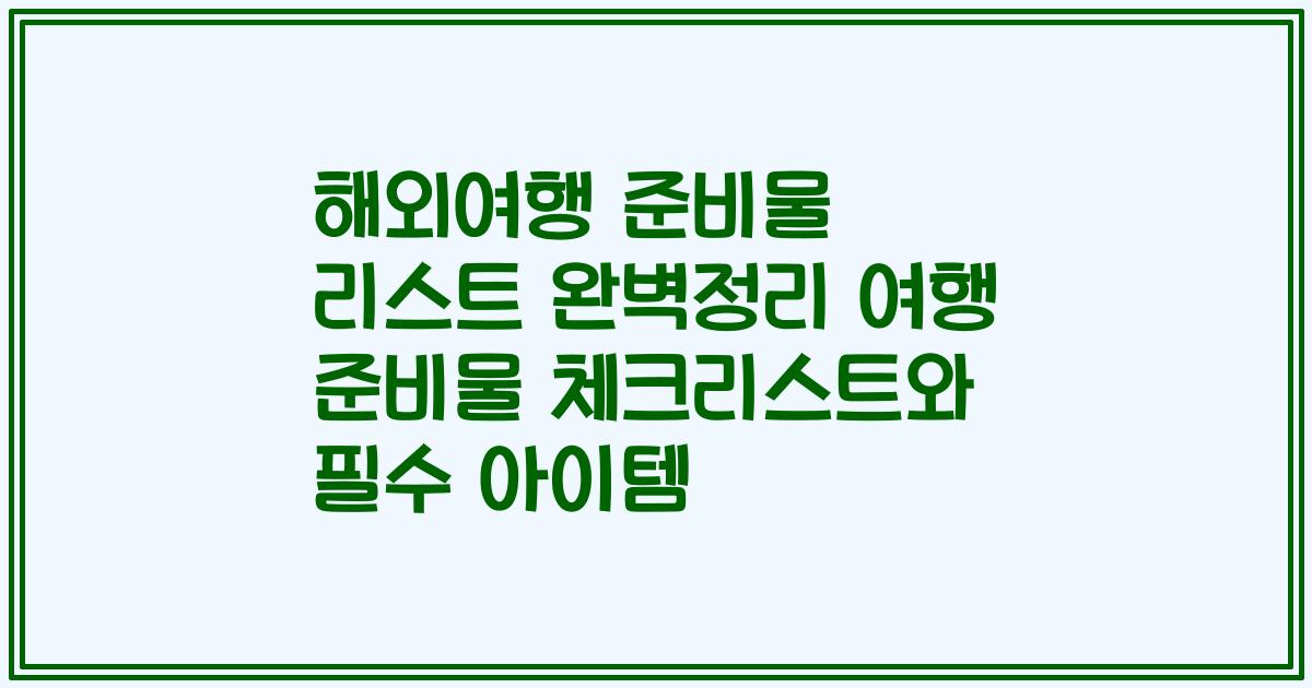 해외여행 준비물 리스트 완벽정리 여행 준비물 체크리스트와 필수 아이템