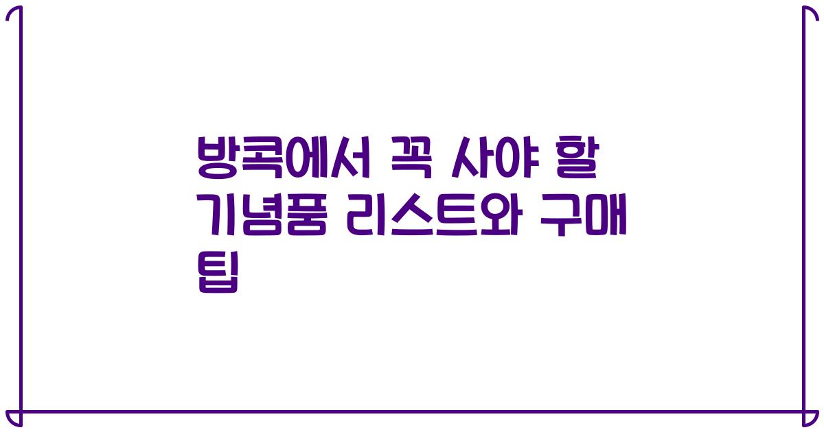 방콕에서 꼭 사야 할 기념품 리스트와 구매 팁