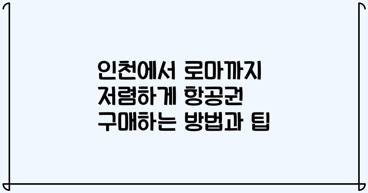 인천에서 로마까지 저렴하게 항공권 구매하는 방법과 팁