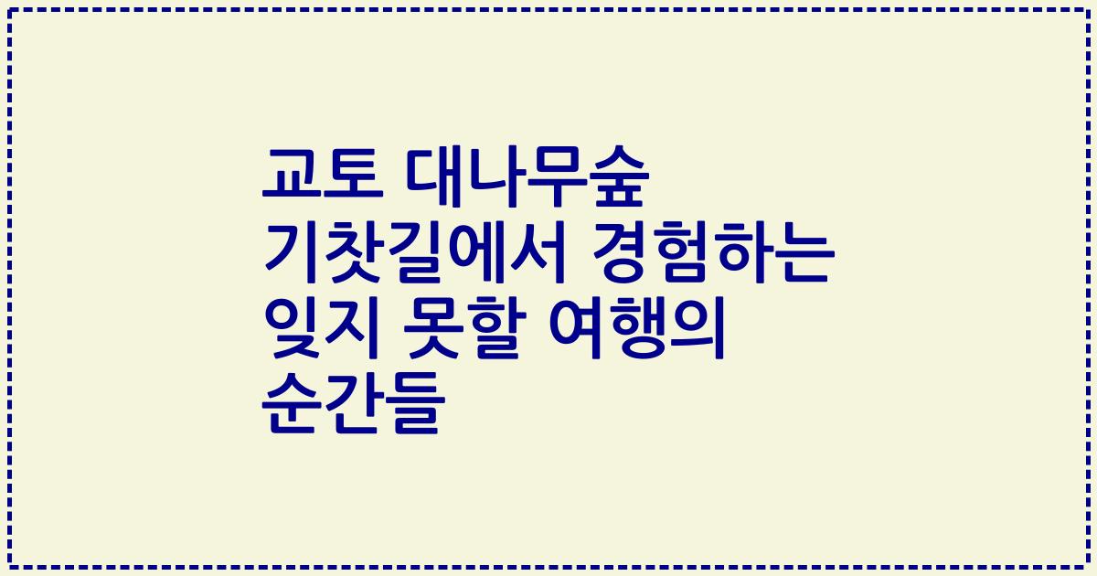 교토 대나무숲 기찻길에서 경험하는 잊지 못할 여행의 순간들
