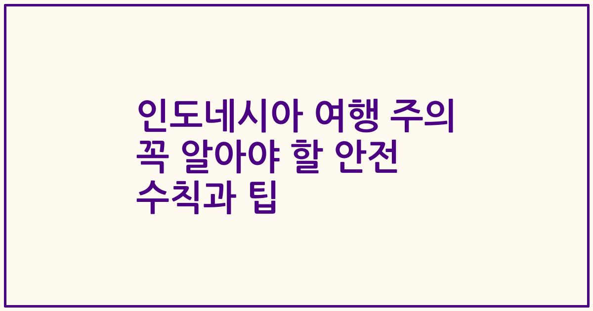 인도네시아 여행 주의 꼭 알아야 할 안전 수칙과 팁