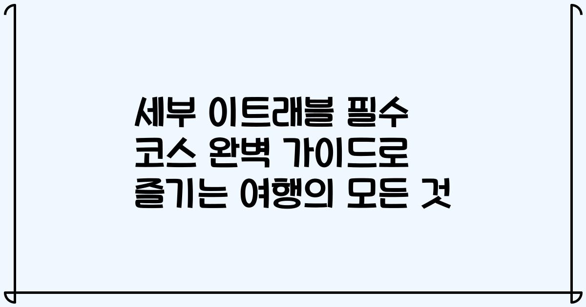 세부 이트래블 필수 코스 완벽 가이드로 즐기는 여행의 모든 것