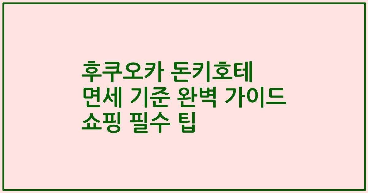 후쿠오카 돈키호테 면세 기준 완벽 가이드 쇼핑 필수 팁
