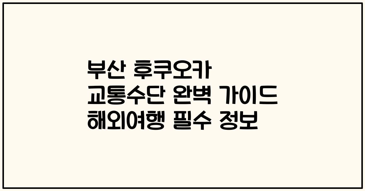 부산 후쿠오카 교통수단 완벽 가이드 해외여행 필수 정보