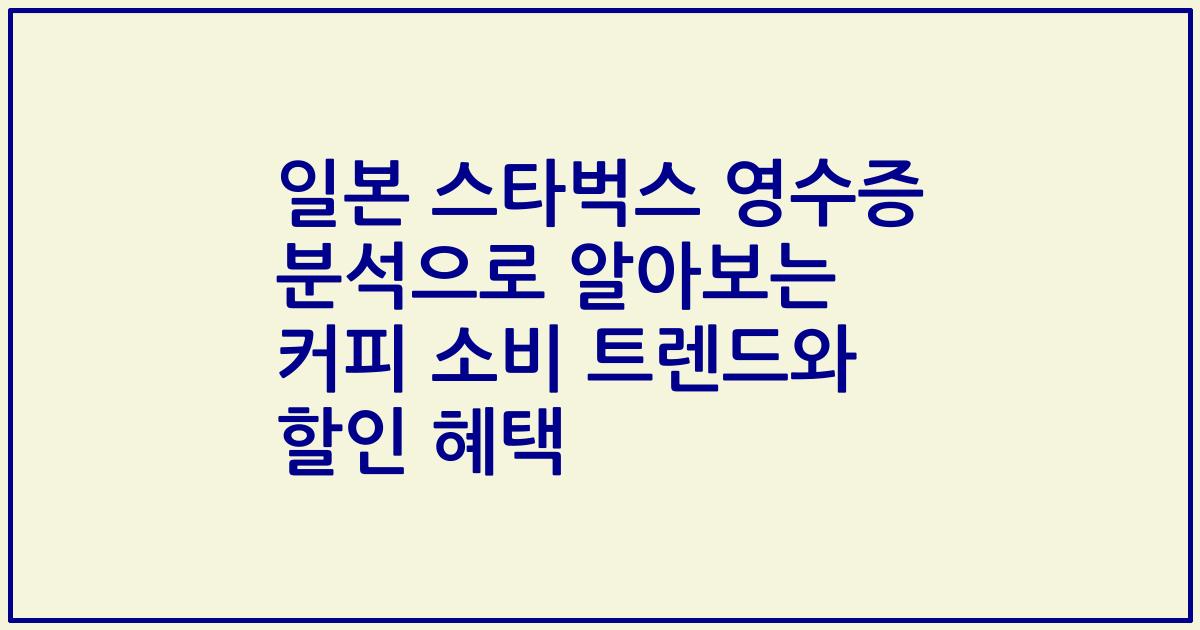 일본 스타벅스 영수증 분석으로 알아보는 커피 소비 트렌드와 할인 혜택