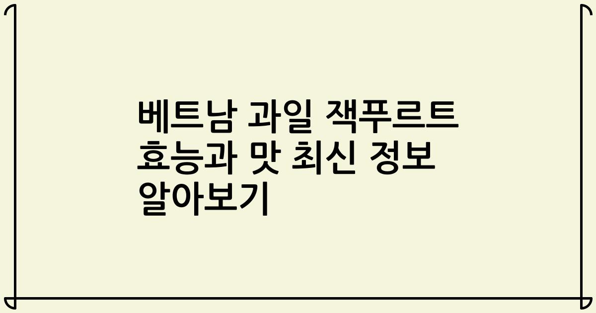 베트남 과일 잭푸르트 효능과 맛 최신 정보 알아보기
