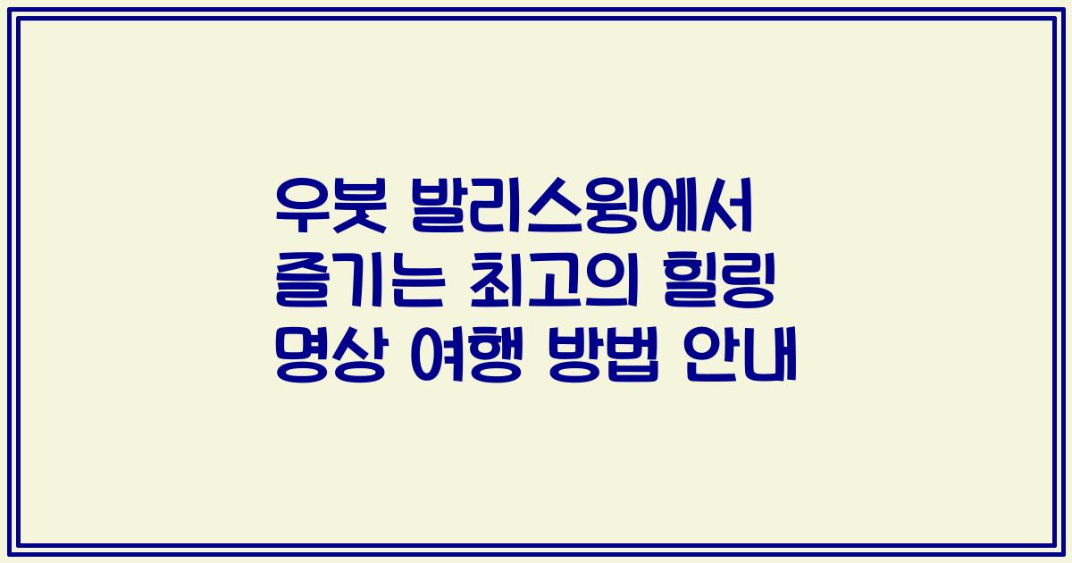 우붓 발리스윙에서 즐기는 최고의 힐링 명상 여행 방법 안내