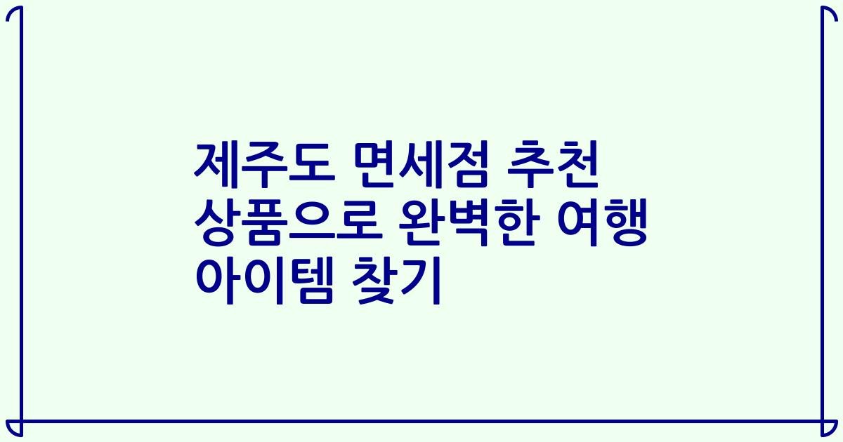 제주도 면세점 추천 상품으로 완벽한 여행 아이템 찾기