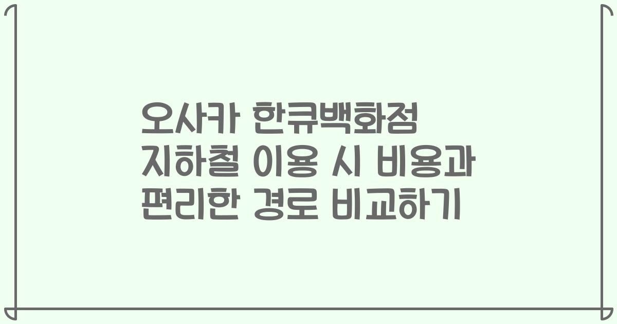 오사카 한큐백화점 지하철 이용 시 비용과 편리한 경로 비교하기