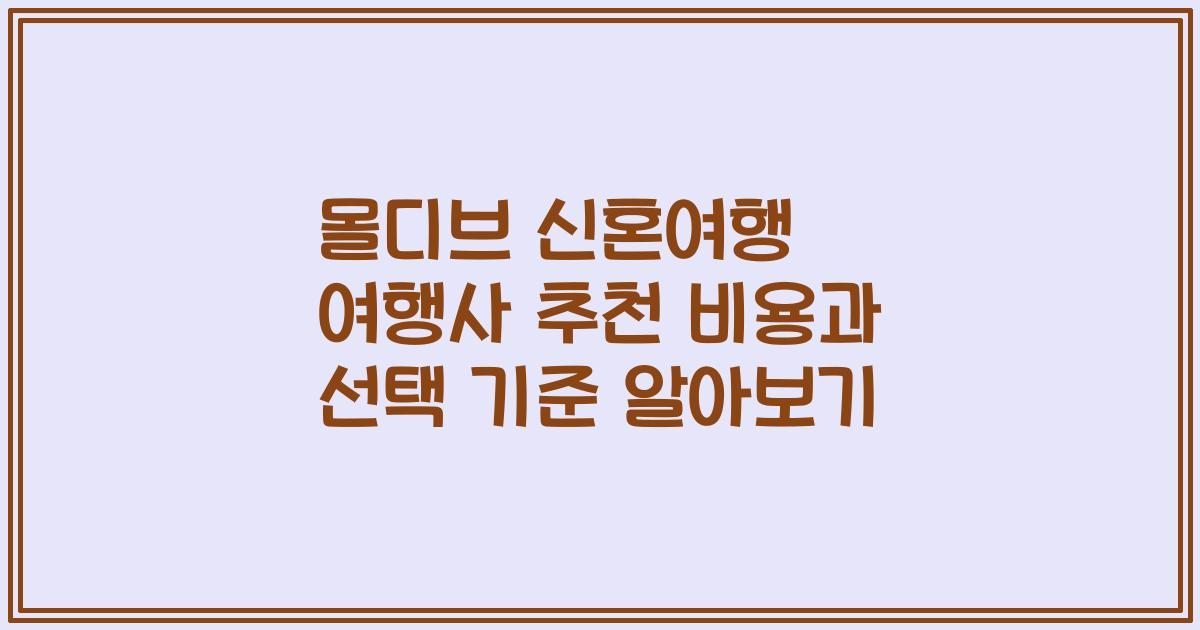 몰디브 신혼여행 여행사 추천 비용과 선택 기준 알아보기
