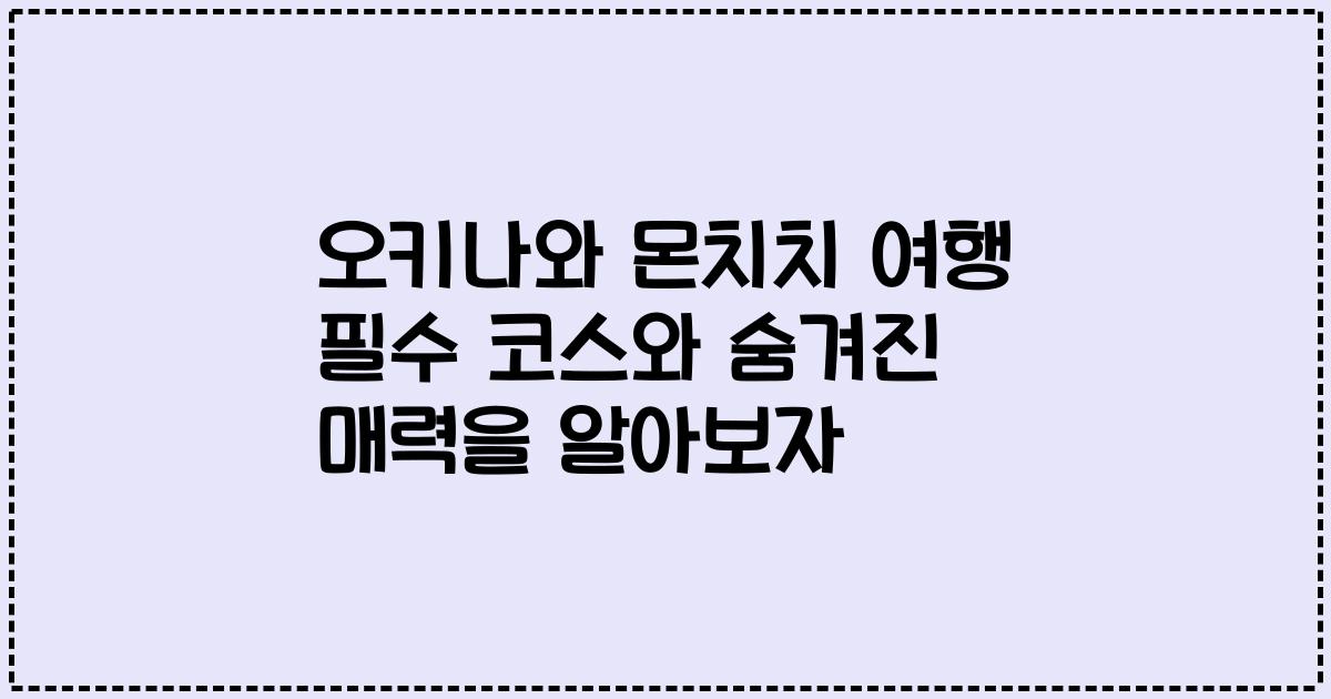 오키나와 몬치치 여행 필수 코스와 숨겨진 매력을 알아보자