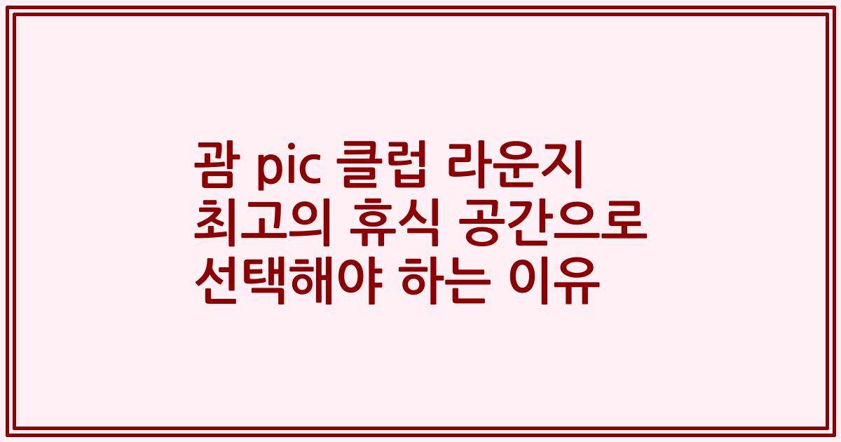괌 pic 클럽 라운지 최고의 휴식 공간으로 선택해야 하는 이유