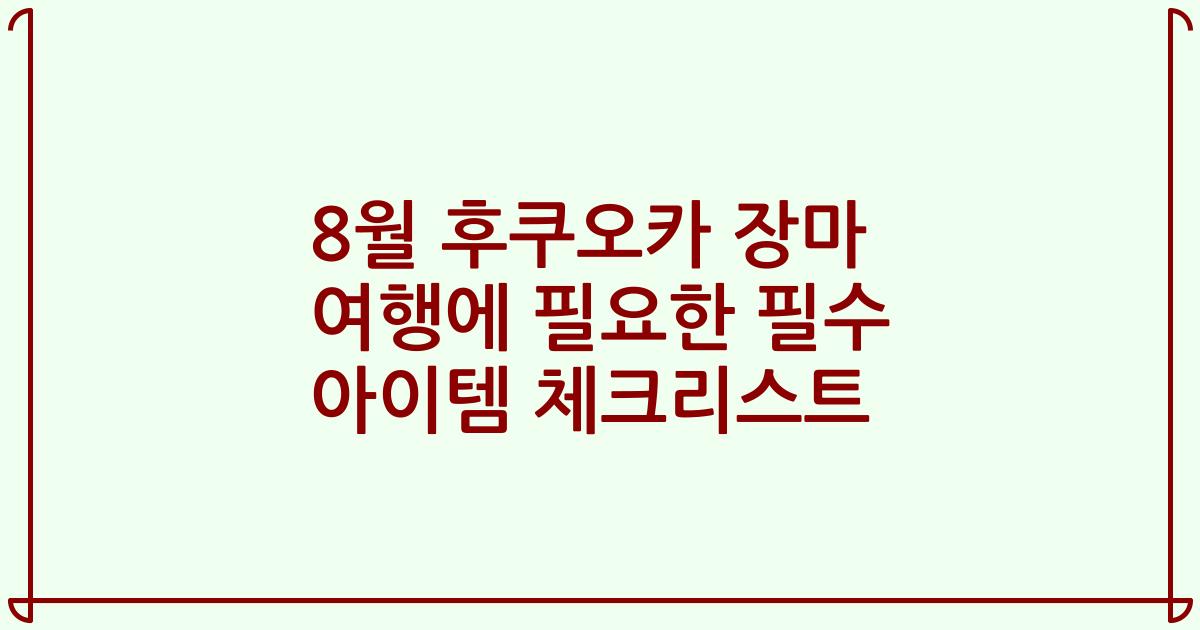8월 후쿠오카 장마 여행에 필요한 필수 아이템 체크리스트
