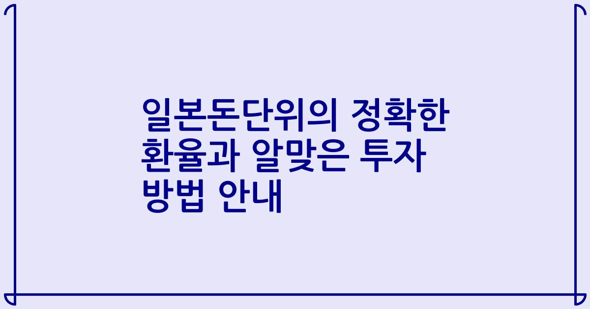 일본돈단위의 정확한 환율과 알맞은 투자 방법 안내