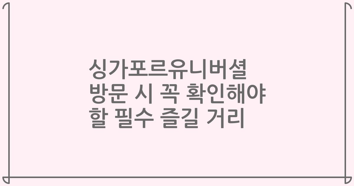 싱가포르유니버셜 방문 시 꼭 확인해야 할 필수 즐길 거리