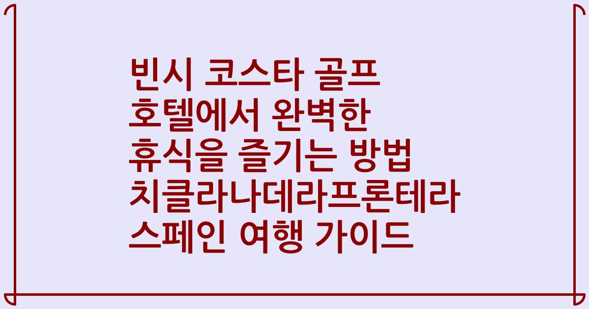 빈시 코스타 골프 호텔에서 완벽한 휴식을 즐기는 방법 치클라나데라프론테라 스페인 여행 가이드