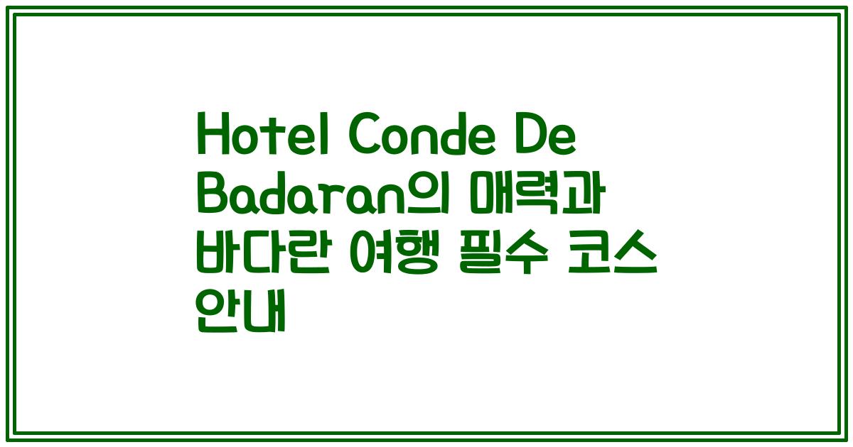 Hotel Conde De Badaran의 매력과 바다란 여행 필수 코스 안내